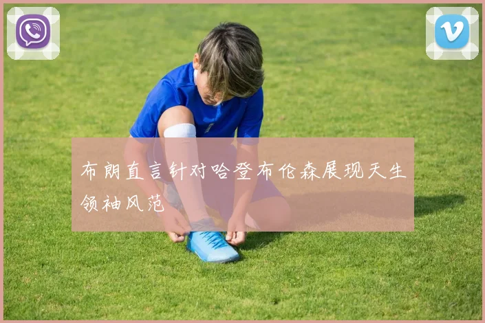 布朗直言针对哈登布伦森展现天生领袖风范