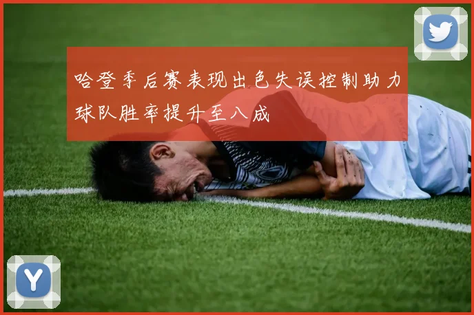 哈登季后赛表现出色失误控制助力球队胜率提升至八成