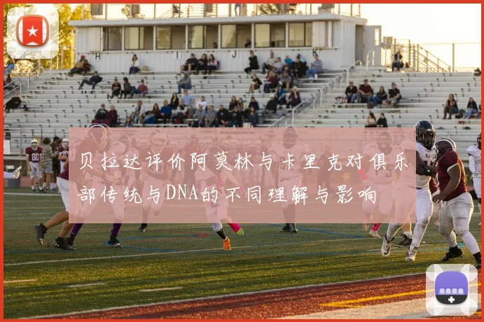 贝拉达评价阿莫林与卡里克对俱乐部传统与DNA的不同理解与影响
