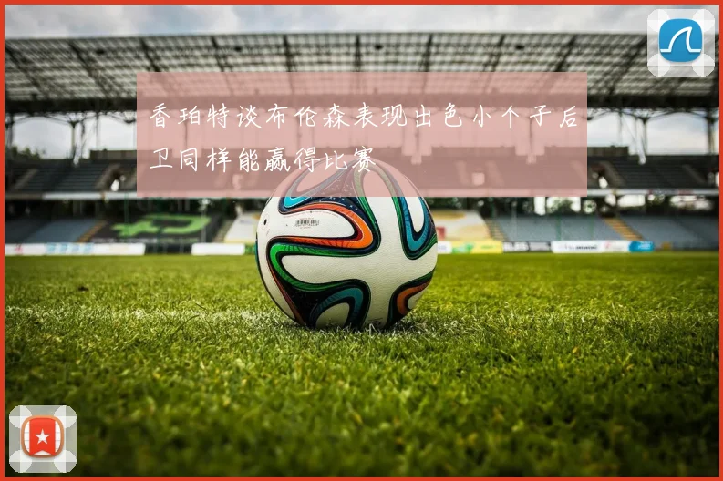 香珀特谈布伦森表现出色小个子后卫同样能赢得比赛